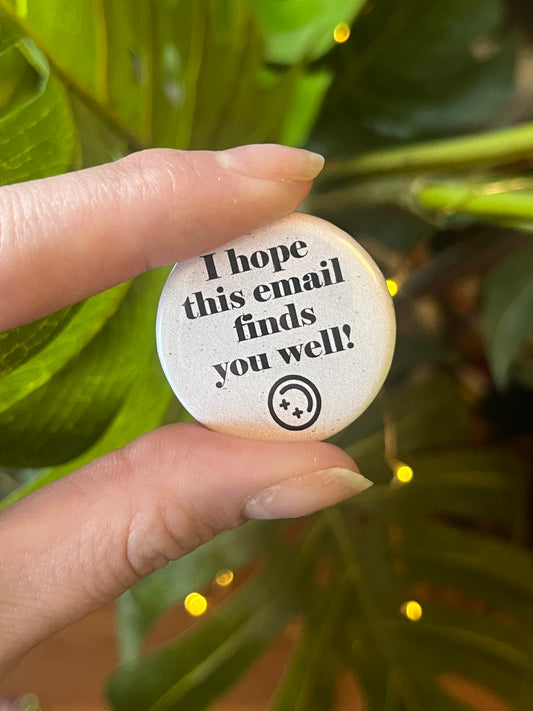 I Hope This Email Finds You Well Button Pin